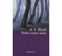 Antonia S. Byatt – Petits contes noirs – Roman – Broché – Flammarion