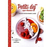 Petits déj super vitaminés: 30 recettes pour bien commencer la journée