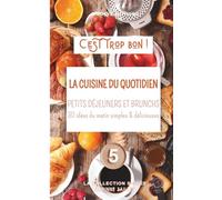 PETITS DEJEUNERS ET BRUNCHS - LA CUISINE DU QUOTIDIEN: 30 recettes rapides & gourmandes