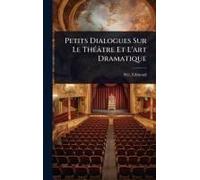 Petits Dialogues Sur Le Thã(C)Âtre Et L'art Dramatique
