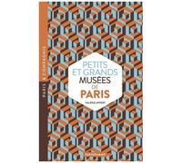 Petits Et Grands Musées De Paris - Art, Histoires, Sciences, Curiosités D'ici Et D'ailleurs : Ouvrez Les Yeux Sur Toutes Les Merveilles Du Monde