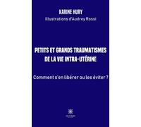 Petits et grands traumatismes de la vie intra-utérine Comment s'en libérer ou les éviter ? - Karine Hury - Le Lys Bleu - broché - Roman