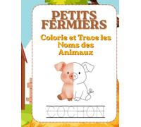 Petits Fermiers : Colorie et Trace les Noms des Animaux: Livre d’Activités Éducatives pour Enfants de 3 à 6 Ans | Coloriage, Écriture et Apprentissage des Animaux de la Ferme