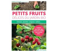 Petits fruits, délices du jardin bio: Choisir, planter, soigner, tailler ...