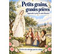Petits grains, grandes prières: Apprends à prier le saint Rosaire