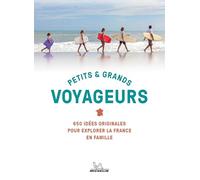 Petits & grands voyageurs: 650 idées originales pour explorer la France en famille