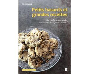 Petits hasards et grandes recettes: Ces créations gourmandes qui auraient pu ne jamais exister !