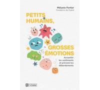 Petits humains, grosses émotions: Accueillir les sentiments et prévenir les débordements