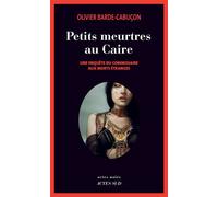 Petits meurtres au Caire Une enquête du commissaire aux morts étranges - Olivier Barde-Cabuçon - Actes sud - broché - Roman