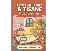 Petits Meurtres & Tisane : 60 Micro-Enquêtes Cosy à Résoudre au Calme: Le Livre d'Énigmes et de Déduction Logique pour Adultes et Ados - Mystères ... et Gymnastique Cérébrale Sans Prise de Tête