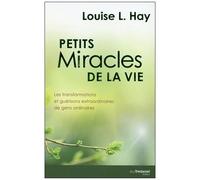 Petits Miracles De La Vie - Les Transformations Et Guérisons Extraordinaires De Gens Ordinaires