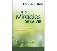 Petits Miracles De La Vie - Les Transformations Et Guérisons Extraordinaires De Gens Ordinaires