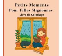 Petits Moments pour Filles MignonnesLivre de coloriage: Des scènes adorables et faciles à colorier pour se détendre, se ressourcer et profiter d'un quotidien paisible
