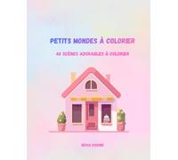 PETITS MONDES À COLORIER: 40 scènes adorables à colorier