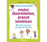 Petits mouvements, grands bénéfices Bien dans son corps pour grandir heureux - Jessica Hollender - Vuibert - broché - Guide
