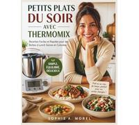 Petits Plats Du Soir Avec Thermomix: Recettes Faciles et Rapides pour des Boîtes à Lunch Saines et Colorées.