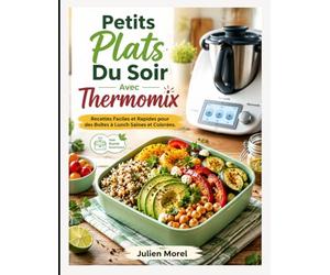 Petits Plats Du Soir Avec Thermomix: Recettes Faciles et Rapides pour des Boîtes à Lunch Saines et Colorées.