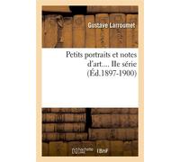 Petits portraits et notes d'art. Série 2 (Éd.1897-1900) ed.1897-1900 - Gustave Larroumet - Hachette Bnf - broché - Livre