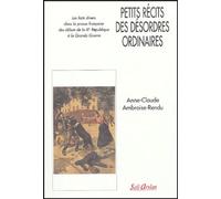 Petits Récits Des Désordres Ordinaires - Les Faits Divers Dans La Presse Française Des Débuts De La Iiie République À La Grande Guerre