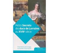 Petits secrets des ducs de Lorraine au XVIII siècle - Pascale Debert - Le Pythagore Eds - broché - Essai