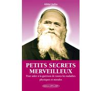 Petits secrets merveilleux - Pour aider à la guérison de toutes les maladies physiques et morales Pour aider la guérison de toutes les maladies physiques et morales - Abbé Julio - Exclusif - broché - 