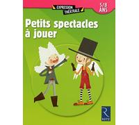 Petits spectacles à jouer: 5 - 8 ans
