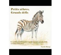 Petits Zèbres, Grands Défis: Guide essentiel pour transformer les grands défis en grandes réussites