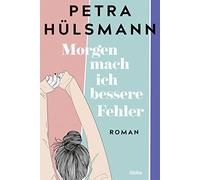 Petra Hülsmann Morgen mach ich bessere Fehler: Roman (Poche)