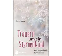 Petra Sutor Trauern um ein Sternenkind: Das Begleitbuch für Familien (Poche)