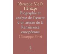 Pétrarque: Vie Et Héritage: Biographie et analyse de l'œuvre d'un artisan de la Renaissance européenne