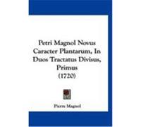 Petri Magnol Novus Caracter Plantarum, in Duos Tractatus Divisus, Primus (1720) Magnol, Pierre (Auteur)