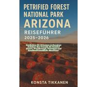 PETRIFIED FOREST NATIONAL PARK, ARIZONA REISEFÜHRER 2025-2026: Entdecken Sie Arizonas verborgene Schätze: den Urwald, die Painted Desert, Wanderwege, Fototipps und familienfreundliche Abenteuer.