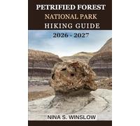 PETRIFIED FOREST NATIONAL PARK HIKING GUIDE 2026 - 2027: A Complete Guide to Hiking Fossil Forests, Painted Desert Landscapes, and One of America’s Most Unique National Parks