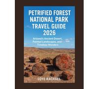 PETRIFIED FOREST NATIONAL PARK TRAVEL GUIDE 2026: Arizona’s Ancient Desert, Painted Landscapes, and Timeless Wonders