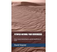 PETRIFIED NATIONAL PARK REMEMBERED: Stone, Forests.Painted Deserts. and the Long Memory of Earth