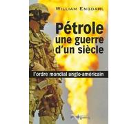 Pétrole, Une Guerre D'un Siècle - L'ordre Mondial Anglo-Américain