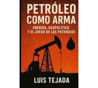 Petróleo como Arma: Energía, Geopolítica y el Juego de las Potencias