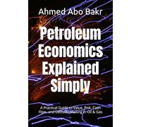 Petroleum Economics Explained Simply: A Practical Guide to Value, Risk, Cash Flow, and Decision-Making in Oil & Gas
