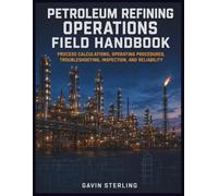 Petroleum Refining Operations Field Handbook: Process Calculations, Operating Procedures, Troubleshooting, Inspection, and Reliability