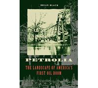 Petrolia: The Landscape of America's First Oil Boom