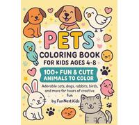 Pets Coloring Book for Kids Ages 4-8: 100+ Fun & Cute Animals to Color: Adorable Cats, Dogs, Rabbits, Birds, and More for Hours of Creative Fun