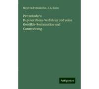 Pettenkofer's Regenerations-Verfahren Und Seine Gemälde-Restauration Und Conservirung