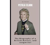 Petula Clark: The Biography of a British Actress, and songwriter