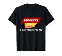Peu Importe pour Moi Les dernières Nouvelles T-Shirt