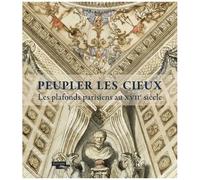Peupler Les Cieux - Les Plafonds Parisiens Au Xviie Siècle