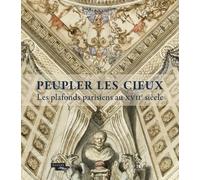 Peupler Les Cieux - Les Plafonds Parisiens Au Xviie Siècle