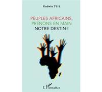 Peuples africains, prenons en main notre destin ! Têtêvi Godwin Tété-Adjalogo (Auteur)