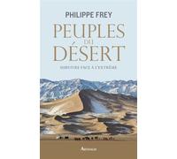Peuples du désert Survivre face à l'extrême - Philippe Frey - Arthaud - broché - Récit