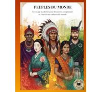 PEUPLES DU MONDE: Un voyage à colorier pour découvrir, comprendre et s’ouvrir aux cultures du monde.
