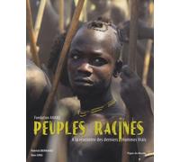 Peuples racines: A la rencontre des derniers Hommes Vrais